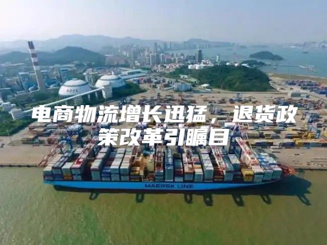 电商物流增长迅猛，退货政策改革引瞩目