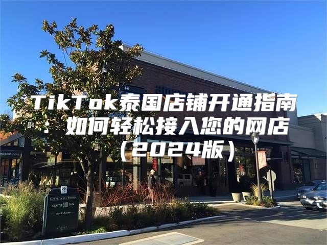 TikTok泰国店铺开通指南：如何轻松接入您的网店2025版