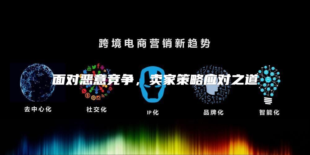 面对恶意竞争，卖家策略应对之道