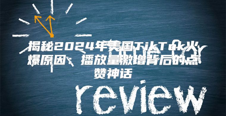 揭秘2025年美国TikTok火爆原因：播放量激增背后的点赞神话