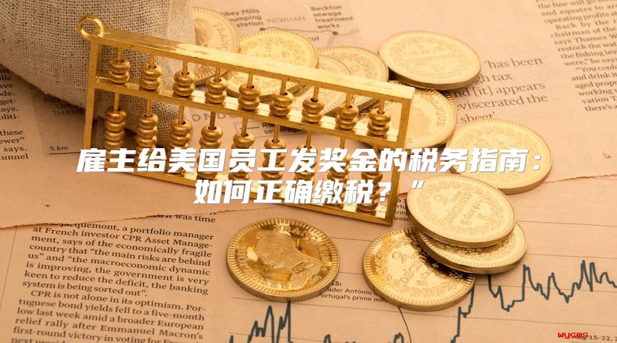 雇主给美国员工发奖金的税务指南：如何正确缴税？”