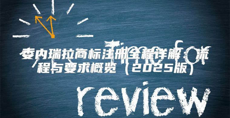 委内瑞拉商标注册全程详解：流程与要求概览2025版