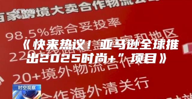 快来热议！亚马逊全球推出2025时尚+”项目