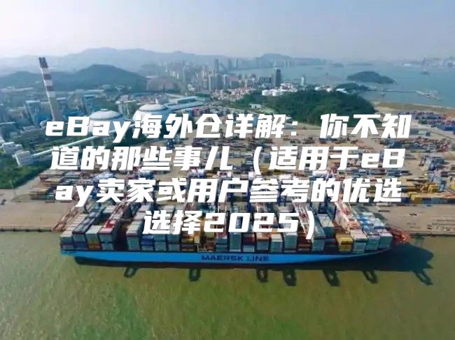 eBay海外仓详解：你不知道的那些事儿适用于eBay卖家或用户参考的优选选择2025