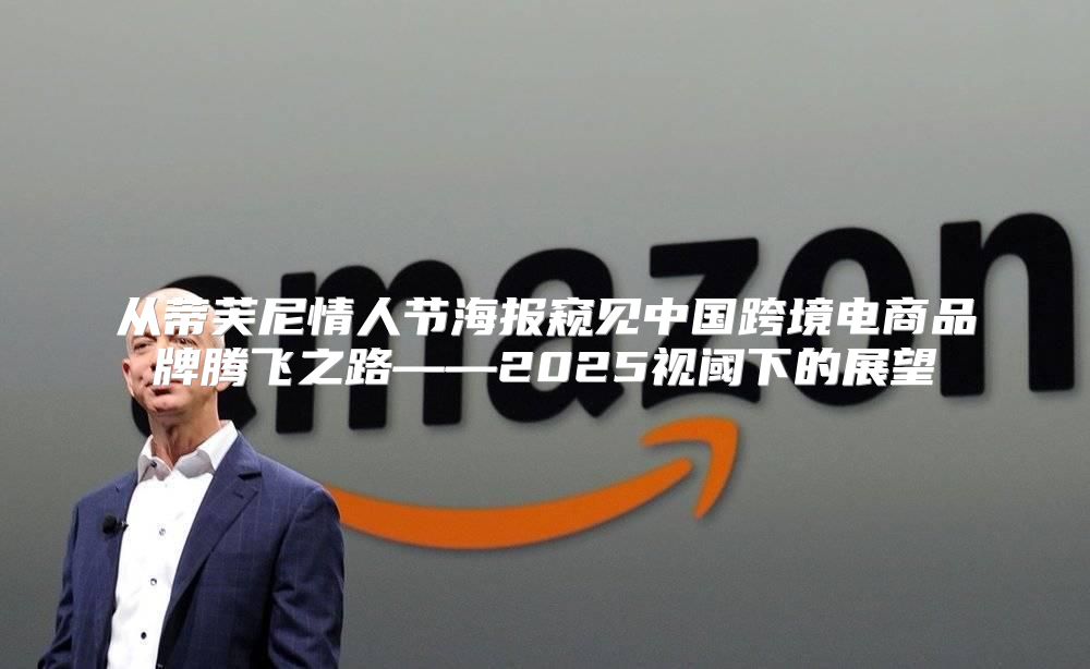 从蒂芙尼情人节海报窥见中国跨境电商品牌腾飞之路——2025视阈下的展望