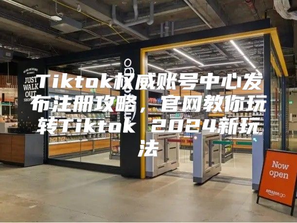 Tiktok权威账号中心发布注册攻略，官网教你玩转Tiktok 2025新玩法