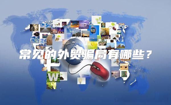常见的外贸骗局有哪些？