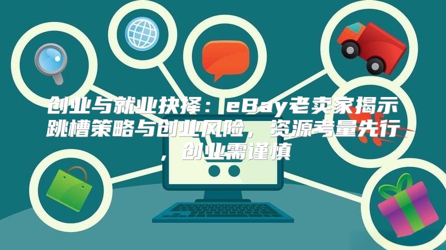 创业与就业抉择：eBay老卖家揭示跳槽策略与创业风险，资源考量先行，创业需谨慎