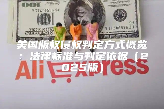 美国版权侵权判定方式概览：法律标准与判定依据2025版