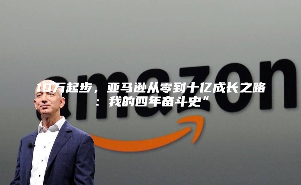 10万起步，亚马逊从零到十亿成长之路：我的四年奋斗史”