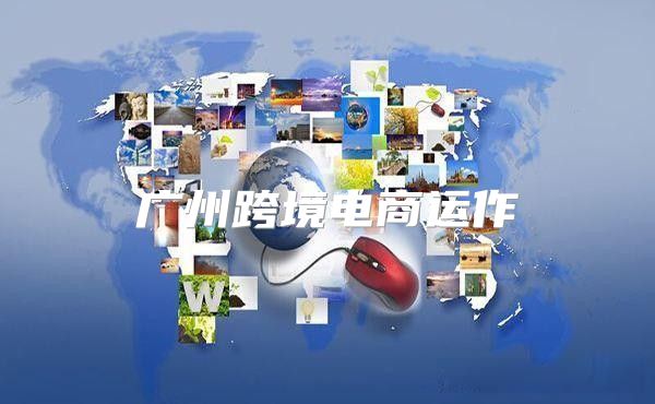 广州跨境电商运作