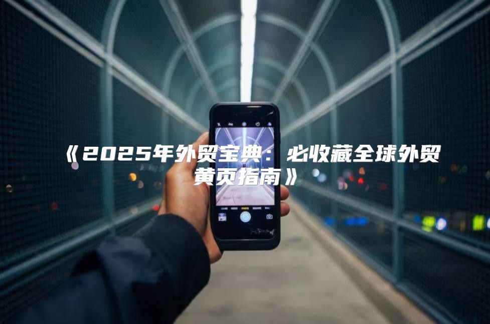 2025年外贸宝典：必收藏全球外贸黄页指南