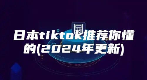 日本tiktok推荐你懂的(2025年更新)