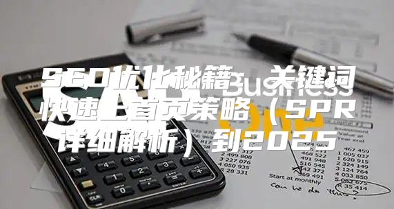 SEO优化秘籍：关键词快速上首页策略SPR详细解析到2025