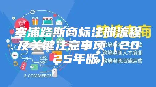 塞浦路斯商标注册流程及关键注意事项2025年版
