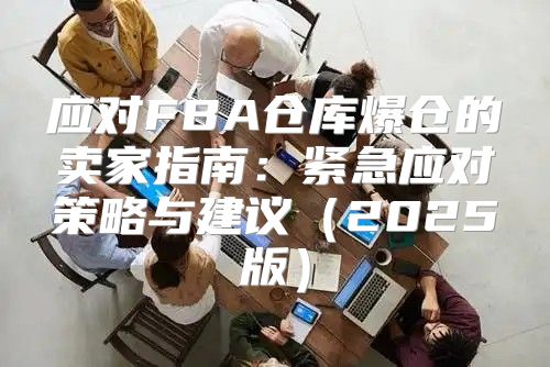 应对FBA仓库爆仓的卖家指南：紧急应对策略与建议2025版