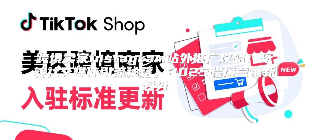 跨境卖家Instagram站外推广攻略：玩转社交媒体引流秘籍，2025跨境营销新趋势