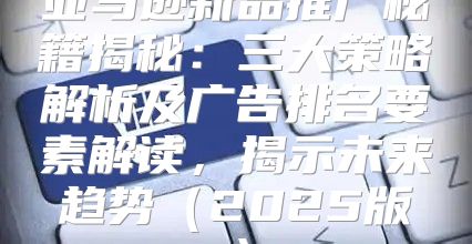 亚马逊新品推广秘籍揭秘：三大策略解析及广告排名要素解读，揭示未来趋势2025版
