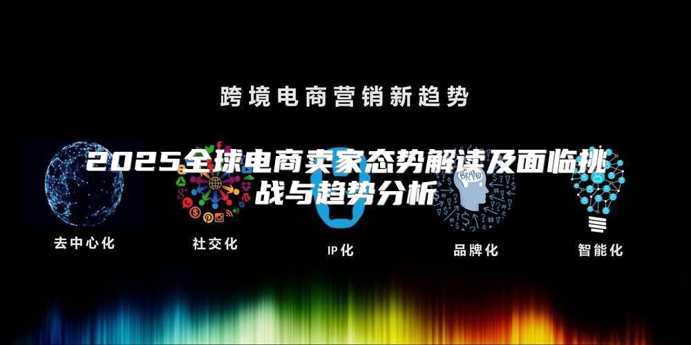 2025全球电商卖家态势解读及面临挑战与趋势分析