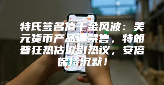 特氏签名值千金风波：美元货币产品遭禁售，特朗普狂热估价引热议，安倍保持沉默！