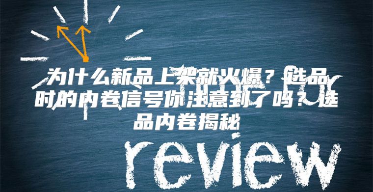 为什么新品上架就火爆？选品时的内卷信号你注意到了吗？选品内卷揭秘