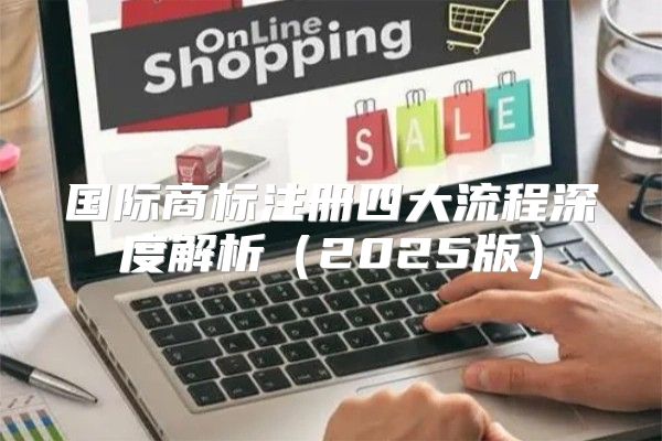 国际商标注册四大流程深度解析2025版