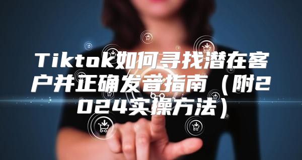 Tiktok如何寻找潜在客户并正确发音指南附2025实操方法