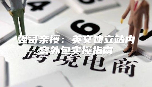 强哥亲授：英文独立站内容外包实操指南