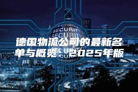 德国物流公司的最新名单与概览：2025年版