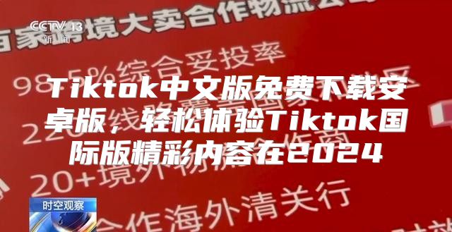 Tiktok中文版免费下载安卓版，轻松体验Tiktok国际版精彩内容在2025