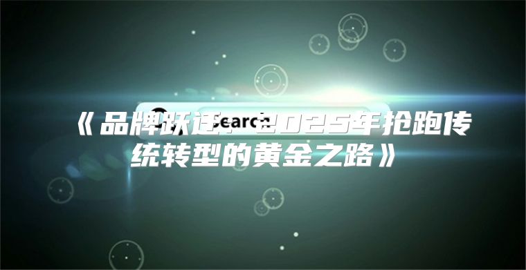 品牌跃迁：2025年抢跑传统转型的黄金之路