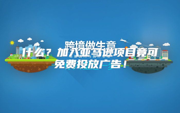 什么？加入亚马逊项目竟可免费投放广告！