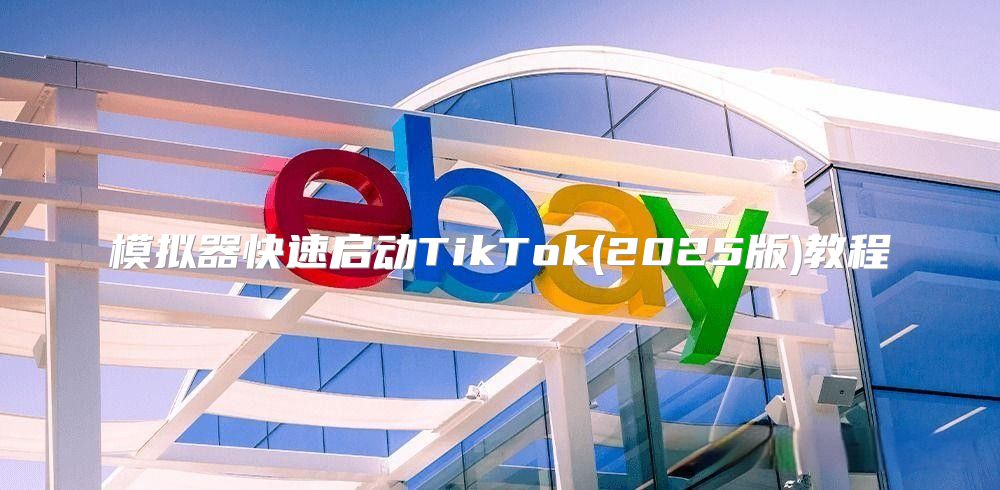 模拟器快速启动TikTok(2025版)教程