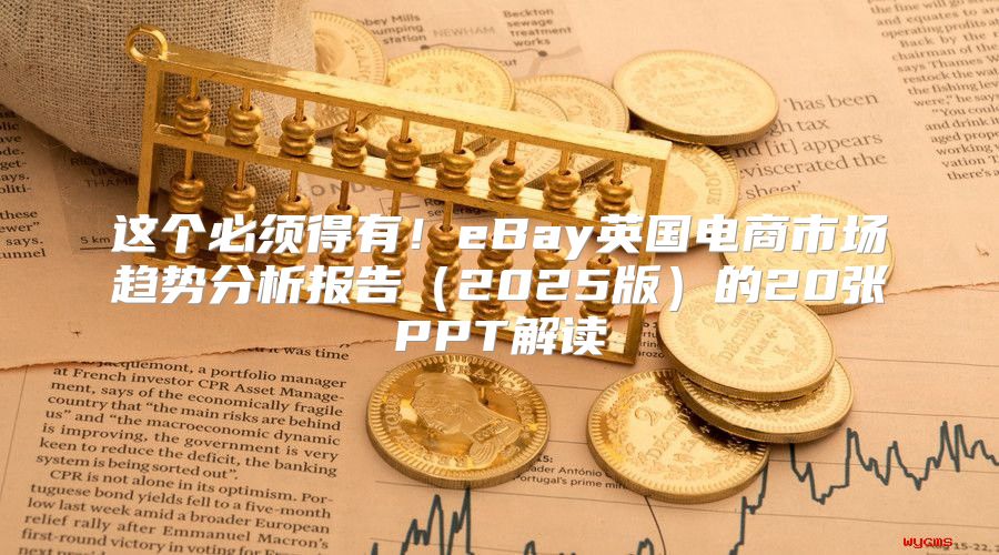 这个必须得有！eBay英国电商市场趋势分析报告2025版的20张PPT解读