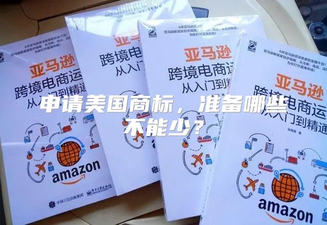 申请美国商标，准备哪些不能少？