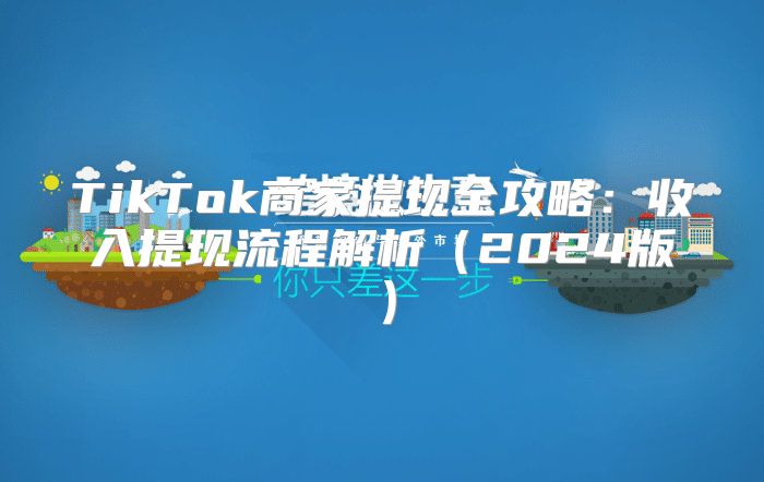 TikTok商家提现全攻略：收入提现流程解析2025版
