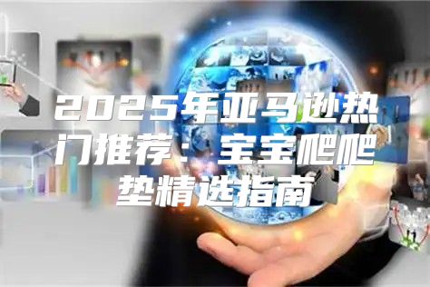 2025年亚马逊热门推荐：宝宝爬爬垫精选指南