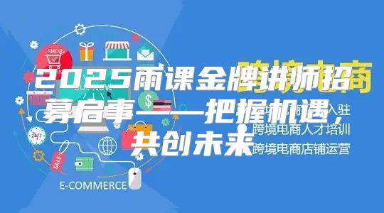 2025雨课金牌讲师招募启事——把握机遇，共创未来