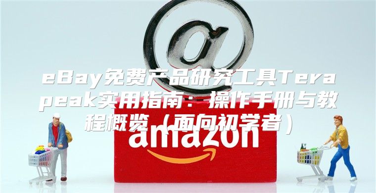 eBay免费产品研究工具Terapeak实用指南：操作手册与教程概览面向初学者
