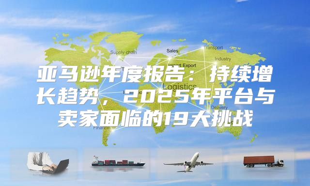亚马逊年度报告：持续增长趋势，2025年平台与卖家面临的19大挑战