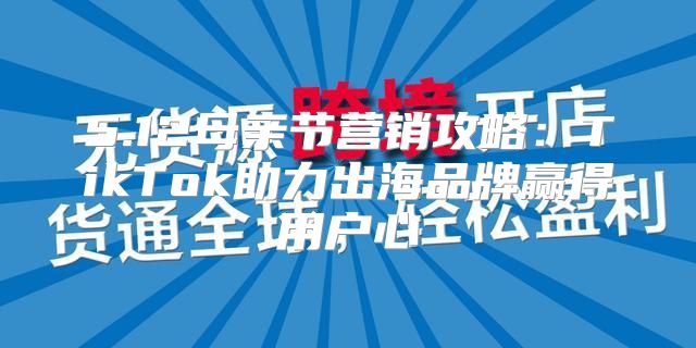 5.12母亲节营销攻略：TikTok助力出海品牌赢得用户心