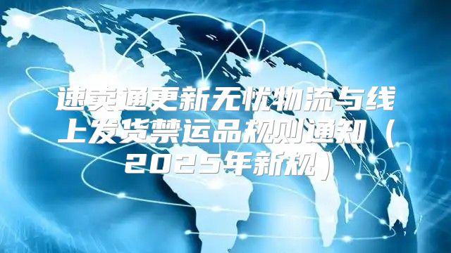 速卖通更新无忧物流与线上发货禁运品规则通知2025年新规