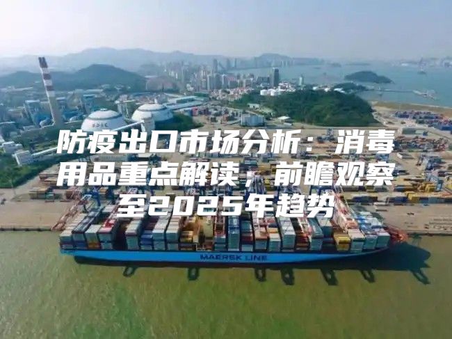 防疫出口市场分析：消毒用品重点解读，前瞻观察至2025年趋势