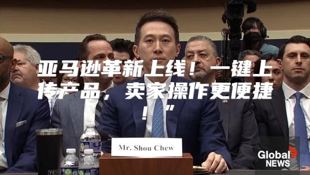 亚马逊革新上线！一键上传产品，卖家操作更便捷！”