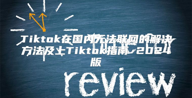 Tiktok在国内无法联网的解决方法及上Tiktok指南 2025版
