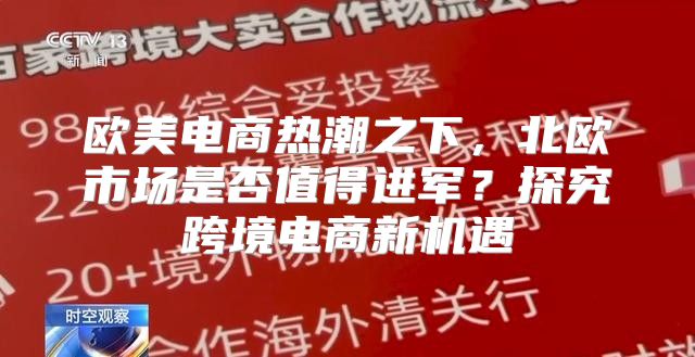 欧美电商热潮之下，北欧市场是否值得进军？探究跨境电商新机遇