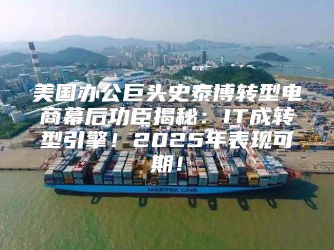 美国办公巨头史泰博转型电商幕后功臣揭秘：IT成转型引擎！2025年表现可期！