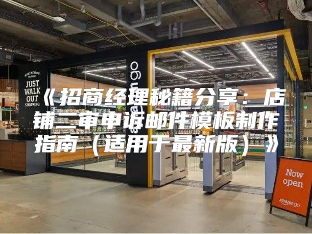 招商经理秘籍分享：店铺二审申诉邮件模板制作指南适用于最新版