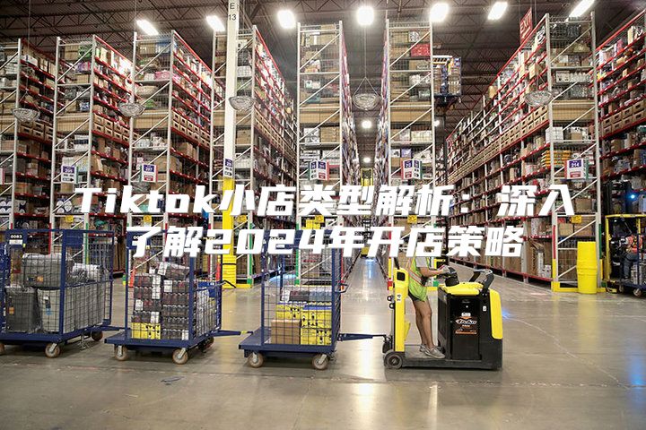 Tiktok小店类型解析：深入了解2025年开店策略