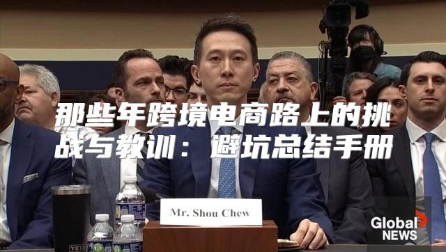 那些年跨境电商路上的挑战与教训：避坑总结手册